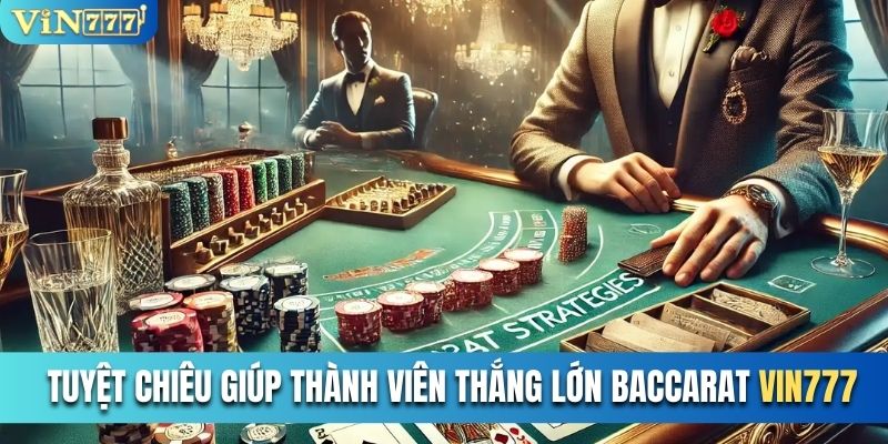 Tuyệt chiêu giúp thành viên thắng lớn trong Baccarat